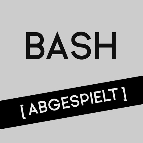 bash - stücke der letzten tage