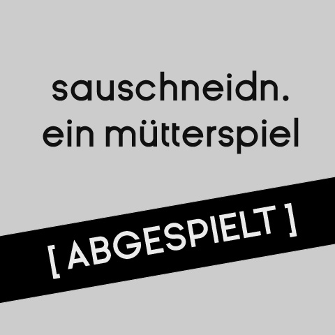 sauschneidn. ein mütterspiel