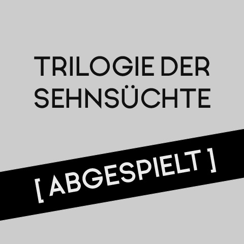 Trilogie der Sehnsüchte